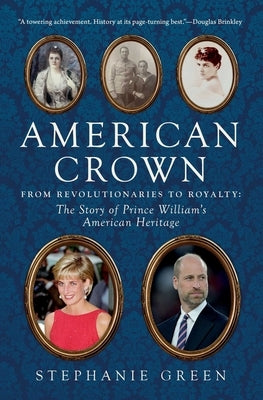 American Crown: From Revolutionaries to Royalty: The Story of Prince William's American Heritage by Green, Stephanie