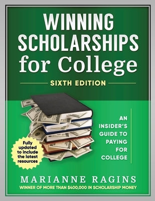 Winning Scholarships for College, Sixth Edition: An Insider's Guide to Paying for College by Ragins, Marianne