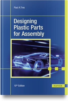 Designing Plastic Parts for Assembly by Tres, Paul A.