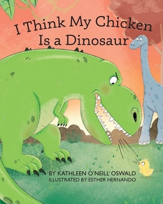 I Think My Chicken Is a Dinosaur by Oswald, Kathleen O'Neill