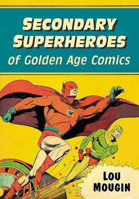 Secondary Superheroes of Golden Age Comics by Mougin, Lou