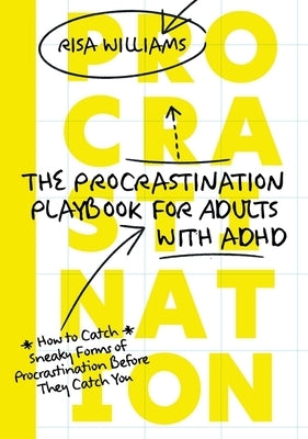 The Procrastination Playbook for Adults with ADHD: How to Catch Sneaky Forms of Procrastination Before They Catch You by Williams, Risa