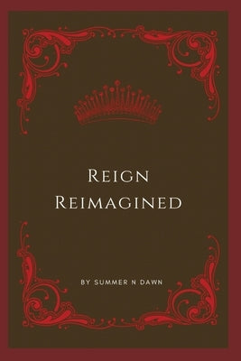 Reign Reimagined by Dawn, Summer N.