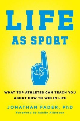 Life as Sport: What Top Athletes Can Teach You about How to Win in Life by Fader, Jonathan