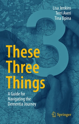 These Three Things: A Guide for Navigating the Dementia Journey by Jenkins, Lisa