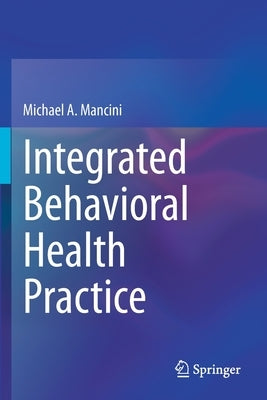 Integrated Behavioral Health Practice by Mancini, Michael A.