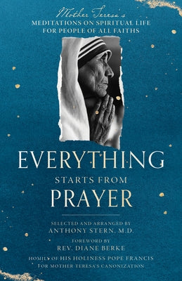 Everything Starts from Prayer: Mother Teresa's Meditations on Spiritual Life for People of All Faiths by Teresa, Mother