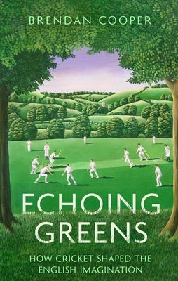 Echoing Greens: Cricket and the English Imagination by Cooper, Brendan