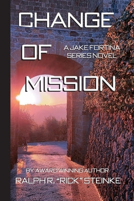 Change of Mission: A Jake Fortina Series Novel by Steinke, Ralph R. Rick