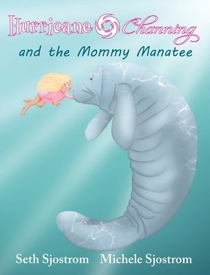 Hurricane Channing and the Mommy Manatee by Sjostrom, Seth