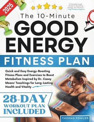 The 10-Minute Good Energy Fitness Plan: Quick and Easy Energy-Boosting Fitness Plans and Exercises to Boost Metabolism Inspired by Dr. Casey Means' Te by Publishing, Temple Of Wellness