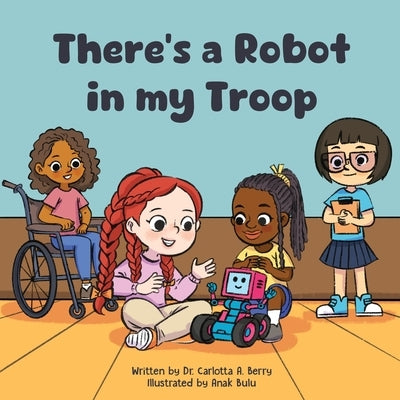 There's a Robot in my Troop by Berry, Carlotta A.