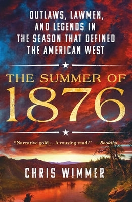 The Summer of 1876: Outlaws, Lawmen, and Legends in the Season That Defined the American West by Wimmer, Chris