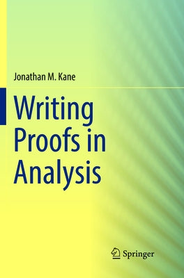 Writing Proofs in Analysis by Kane, Jonathan M.