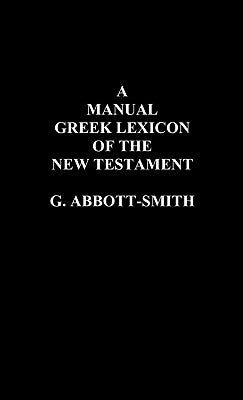 A Manual Greek Lexicon of the New Testament by Abbott-Smith, George