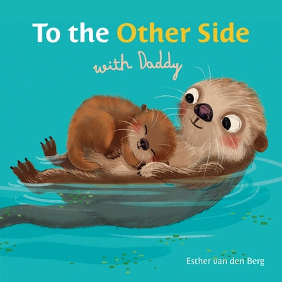 To the Other Side with Daddy by Van Den Berg, Esther