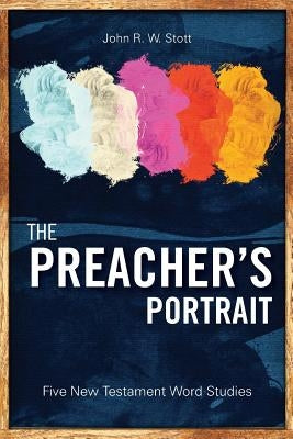 The Preacher's Portrait: Five New Testament Word Studies by Stott, John R. W.