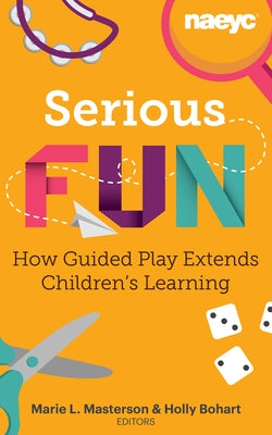 Serious Fun: How Guided Play Extends Children's Learning by Masterson, Marie L.