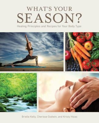 What's Your Season?: Healing Principles and Recipes for Your Body Type by Kelly, Brielle