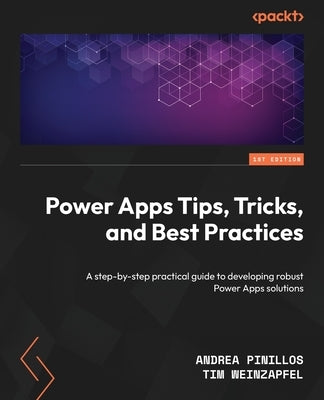 Power Apps Tips, Tricks, and Best Practices: A step-by-step practical guide to developing robust Power Apps solutions by Pinillos, Andrea