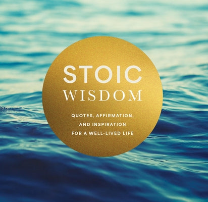 Stoic Wisdom: Quotes, Affirmation, and Inspiration for a Well-Lived Life by Editors of Chartwell Books