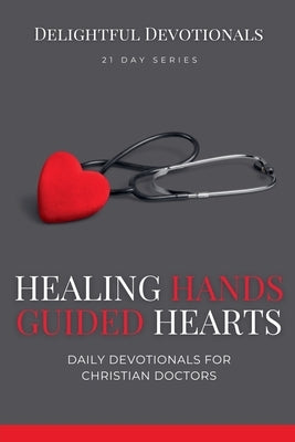 Healing Hands, Guided Hearts: Daily Devotionals for Christian Doctors by M, Nicole G.