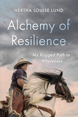 Alchemy of Resilience: My Rugged Path to Wholeness by Lund, Hertha Louise