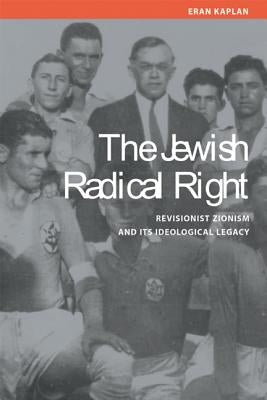 Jewish Radical Right: Revisionist Zionism and Its Ideological Legacy by Kaplan, Eran