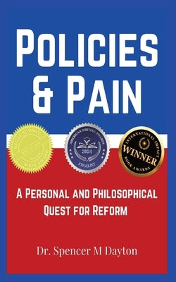 Policies and Pain: A Personal and Philosophical Quest for Reform by Dayton, Spencer M.