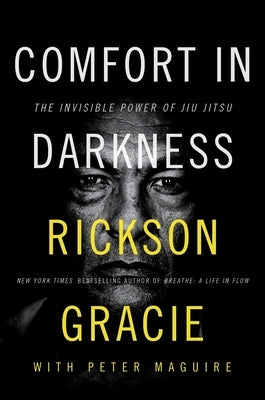 Comfort in Darkness: The Invisible Power of Jiu Jitsu by Gracie, Rickson