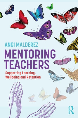 Mentoring Teachers: Supporting Learning, Wellbeing and Retention by Malderez, Angi