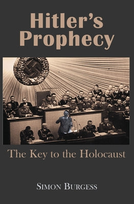 Hitler's Prophecy: The Key to the Holocaust by Burgess, Simon