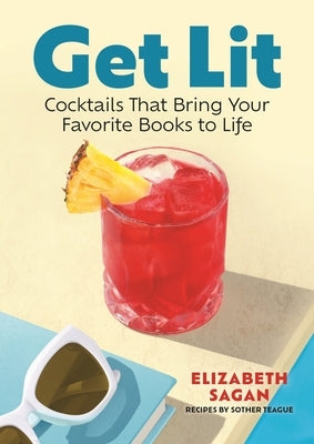 Get Lit: Cocktails That Bring Your Favorite Books to Life by Sagan, Elizabeth