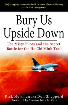 Bury Us Upside Down: The Misty Pilots and the Secret Battle for the Ho CHI Minh Trail by Newman, Rick
