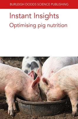 Instant Insights: Optimising Pig Nutrition by Van Barneveld, Robert