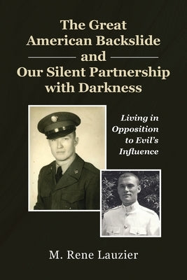 The Great American Backslide and Our Silent Partnership with Darkness: Living in Opposition to Evil's Influence by Lauzier, M. Rene