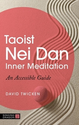 Taoist Nei Dan Inner Meditation: An Accessible Guide by Twicken, David