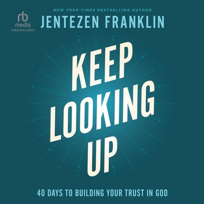 Keep Looking Up: 40 Days to Building Your Trust in God by Franklin, Jentezen