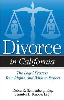 Divorce in California: The Legal Process, Your Rights, and What to Expect by Schoenberg, Debra R.