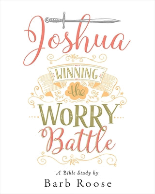 Joshua - Women's Bible Study Participant Workbook: Winning the Worry Battle by Roose, Barb