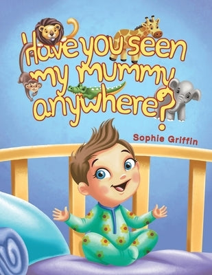 Have You Seen My Mummy Anywhere? by Griffin, Sophie