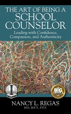 The Art of Being a School Counselor: Leading with Confidence, Compassion & Authenticity by Regas, Nancy L.