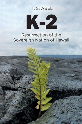 K-2: Resurrection of the Sovereign Nation of Hawaii by Abel, T. S.