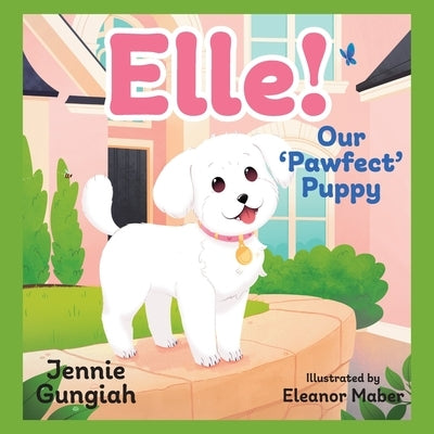 Elle!: Our 'Pawfect' Puppy by Gungiah, Jennie