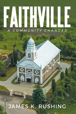Faithville: A Community Changed by Rushing, James K.