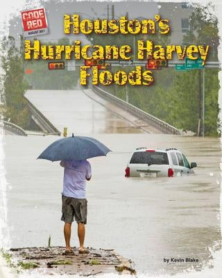Houston's Hurricane Harvey Floods by Blake, Kevin