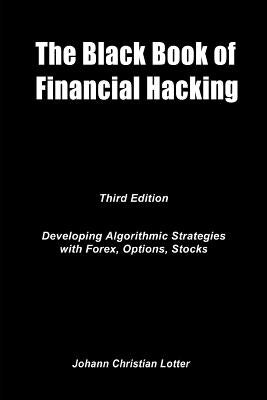 The Black Book of Financial Hacking: Passive Income with Algorithmic Trading Strategies by Lotter, Johann Christian