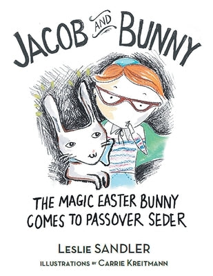 Jacob and Bunny: The Magic Easter Bunny Comes to Passover Seder by Sandler, Leslie