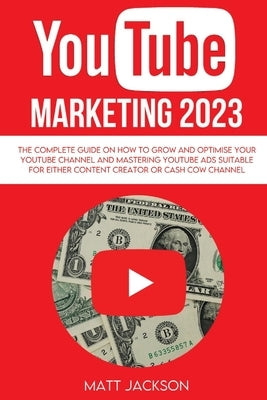 Youtube Marketing 2023: The complete Guide on how to grow and optimise your youtube channel and mastering youtube ads suitable for either cont by Jackson, Matt