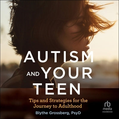 Autism and Your Teen: Tips and Strategies for the Journey to Adulthood by Grossberg, Blythe